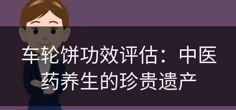 车轮饼功效评估：中医药养生的珍贵遗产